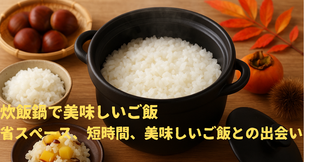 炊飯鍋で美味しいご飯-省スペース、短時間、美味しいご飯との出会い